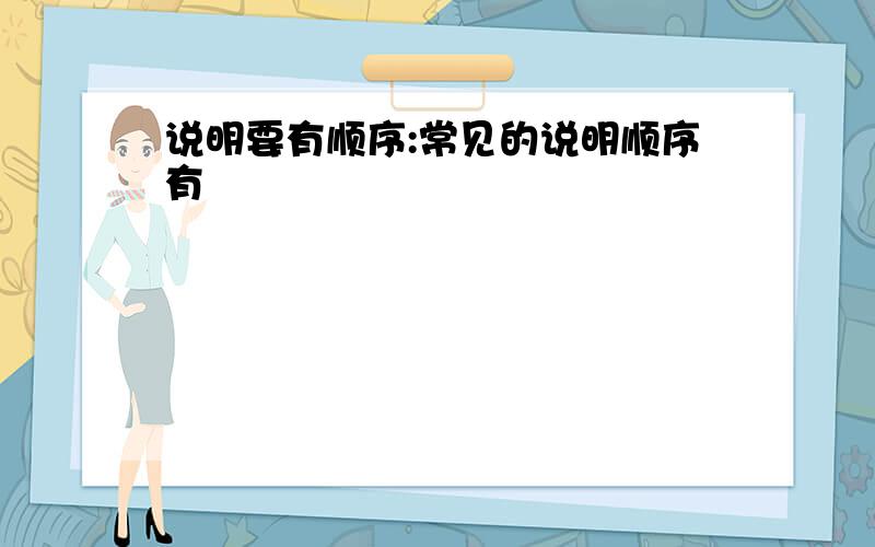 说明要有顺序:常见的说明顺序有