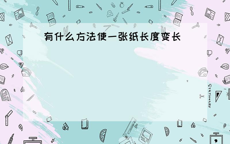 有什么方法使一张纸长度变长