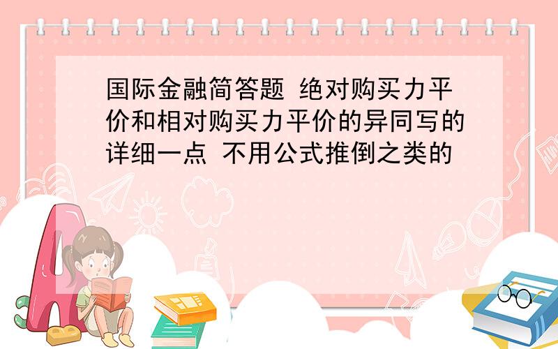 国际金融简答题 绝对购买力平价和相对购买力平价的异同写的详细一点 不用公式推倒之类的