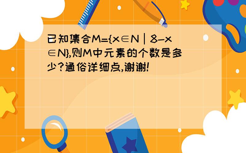 已知集合M={x∈N│8-x∈N},则M中元素的个数是多少?通俗详细点,谢谢!