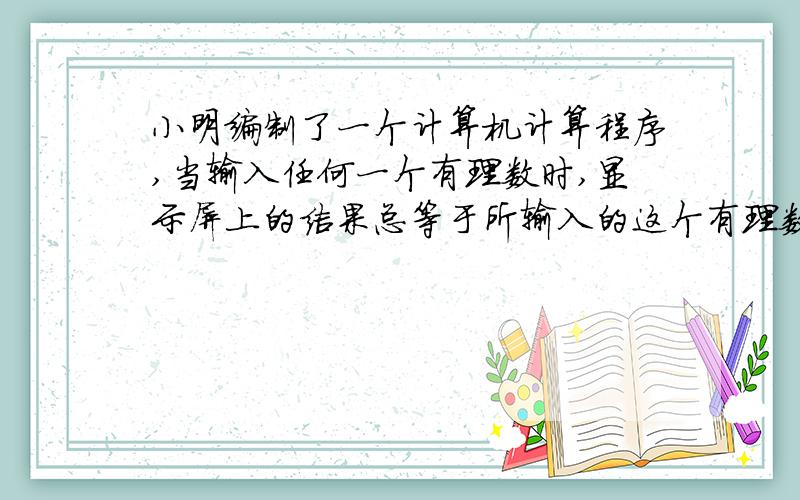 小明编制了一个计算机计算程序,当输入任何一个有理数时,显示屏上的结果总等于所输入的这个有理数的绝对值与负2的和.若输入负3,这时显示的结果应当是多少?如果输入某数后显示结果是7