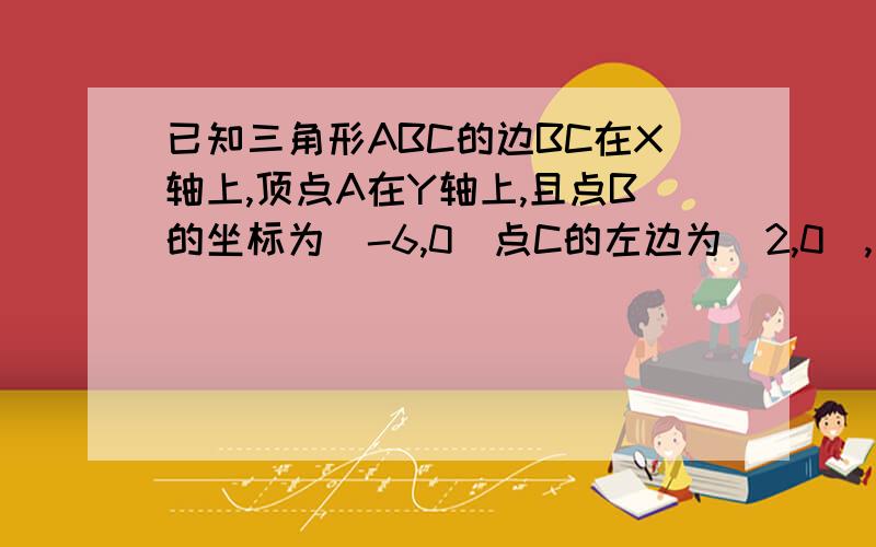 已知三角形ABC的边BC在X轴上,顶点A在Y轴上,且点B的坐标为（-6,0）点C的左边为（2,0）,三角形ABC的面积为12,则点A的坐标为（ ）