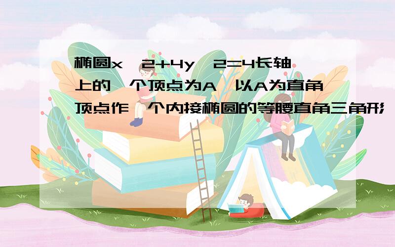 椭圆x^2+4y^2=4长轴上的一个顶点为A,以A为直角顶点作一个内接椭圆的等腰直角三角形,求面积?