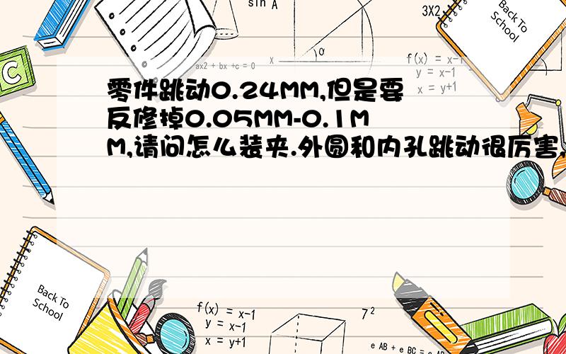 零件跳动0.24MM,但是要反修掉0.05MM-0.1MM,请问怎么装夹.外圆和内孔跳动很厉害,在0.1MM左右.零件大约是130-150MM要求公差只有0.04MM车床啊.