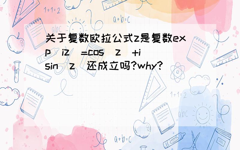 关于复数欧拉公式z是复数exp(iz)=cos(z)+isin(z)还成立吗?why?