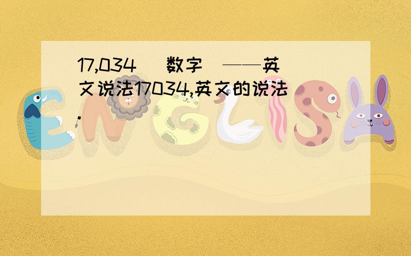 17,034 （数字）——英文说法17034,英文的说法.