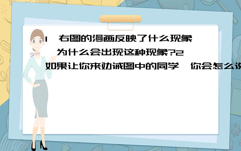 1、右图的漫画反映了什么现象,为什么会出现这种现象?2、如果让你来劝诫图中的同学,你会怎么说呢?一本古典文学追着三个学生,想：你们为什么都不理我?