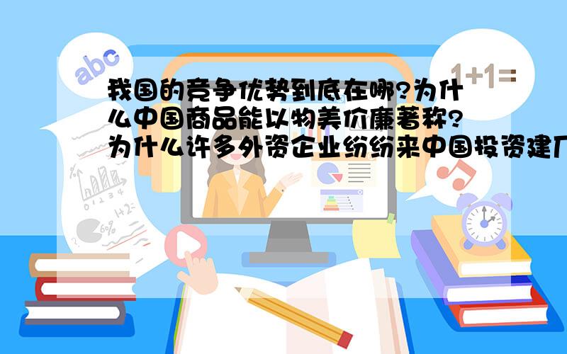 我国的竞争优势到底在哪?为什么中国商品能以物美价廉著称?为什么许多外资企业纷纷来中国投资建厂?