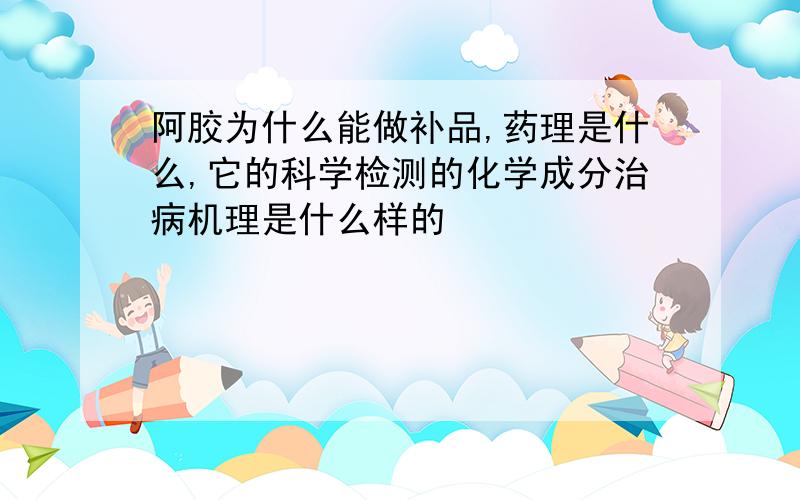 阿胶为什么能做补品,药理是什么,它的科学检测的化学成分治病机理是什么样的