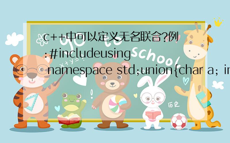 c++中可以定义无名联合?例:#includeusing namespace std;union{char a; int b; float c;};void main(){  c=2.3;       cout