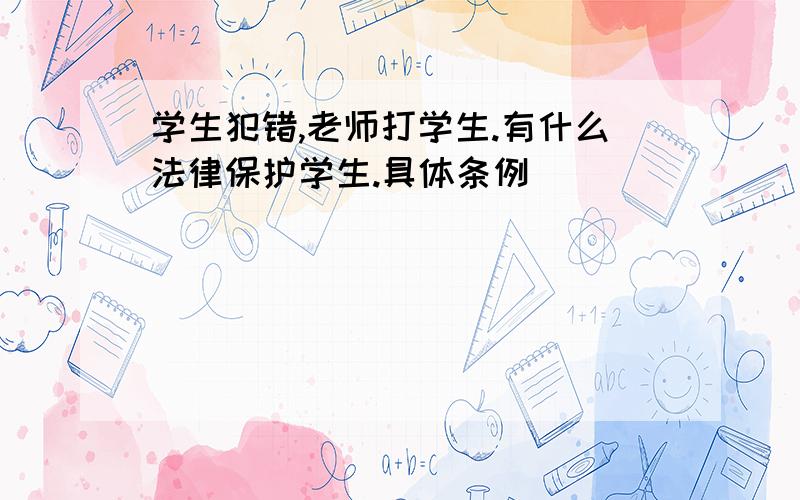 学生犯错,老师打学生.有什么法律保护学生.具体条例