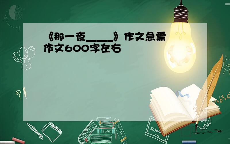 《那一夜_____》作文急需作文600字左右