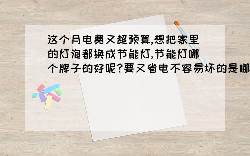 这个月电费又超预算,想把家里的灯泡都换成节能灯,节能灯哪个牌子的好呢?要又省电不容易坏的是哪种?