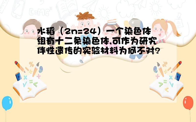 水稻（2n=24）一个染色体组有十二条染色体,可作为研究伴性遗传的实验材料为何不对?