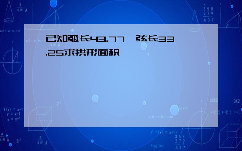 已知弧长43.77、弦长33.25求拱形面积