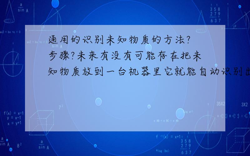 通用的识别未知物质的方法? 步骤?未来有没有可能存在把未知物质放到一台机器里它就能自动识别出来是什么物质