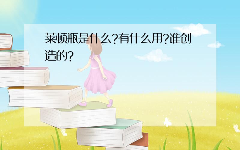 莱顿瓶是什么?有什么用?谁创造的?