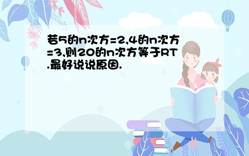 若5的n次方=2,4的n次方=3,则20的n次方等于RT.最好说说原因.