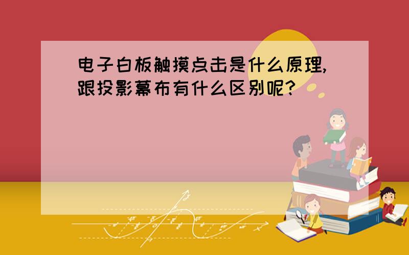 电子白板触摸点击是什么原理,跟投影幕布有什么区别呢?