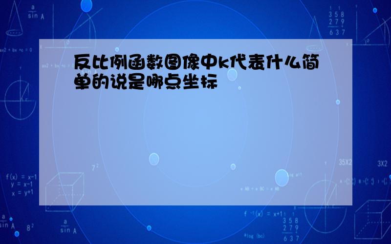 反比例函数图像中k代表什么简单的说是哪点坐标