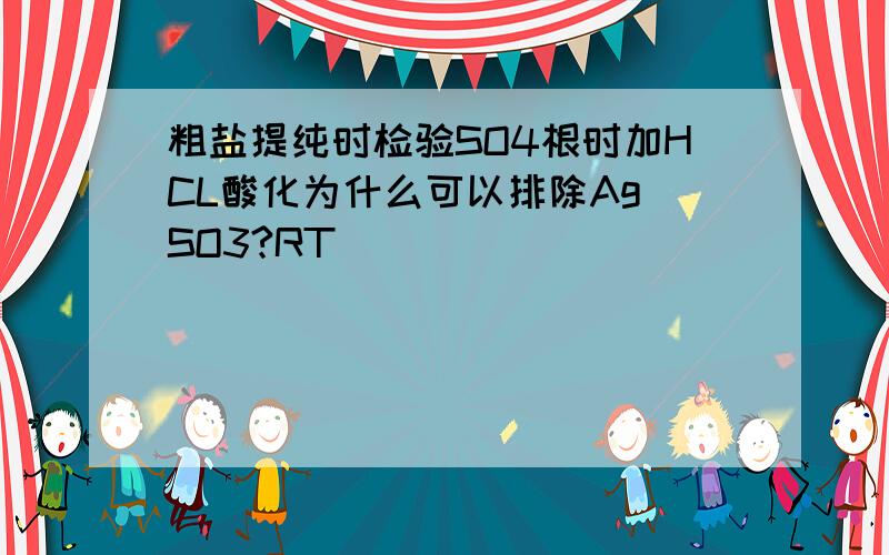 粗盐提纯时检验SO4根时加HCL酸化为什么可以排除Ag SO3?RT