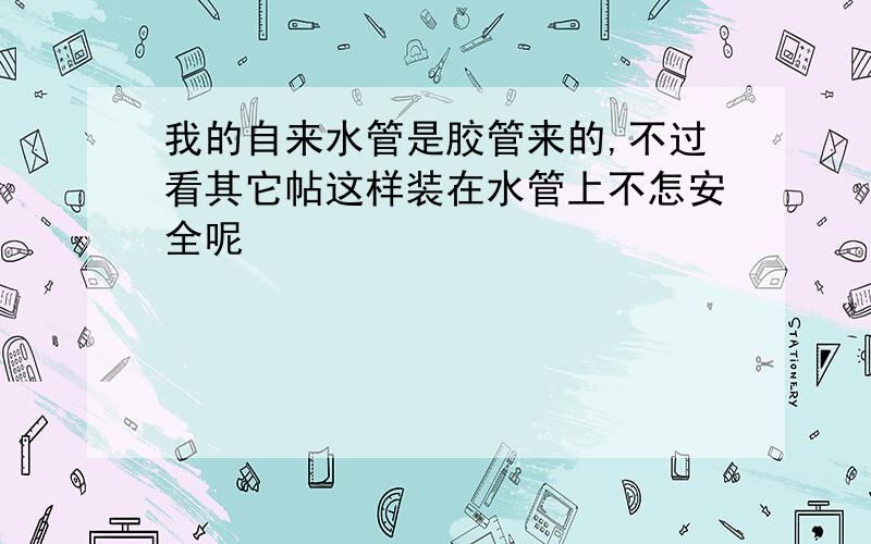 我的自来水管是胶管来的,不过看其它帖这样装在水管上不怎安全呢