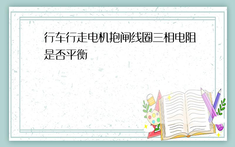 行车行走电机抱闸线圈三相电阻是否平衡