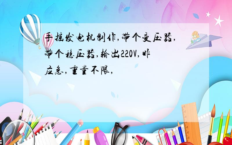 手摇发电机制作,带个变压器,带个稳压器,输出220V,非应急,重量不限,