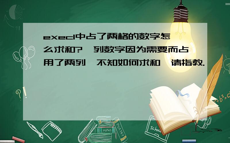 execl中占了两格的数字怎么求和?一列数字因为需要而占用了两列,不知如何求和,请指教.