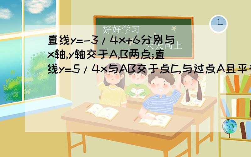 直线y=-3/4x+6分别与x轴,y轴交于A,B两点;直线y=5/4x与AB交于点C,与过点A且平行于y轴的直线交于点D.点E从点A出发,以每秒1个单位的速度沿x轴向左运动,过点E做x轴的垂线,分别交直线AB、OD于P、Q两点,