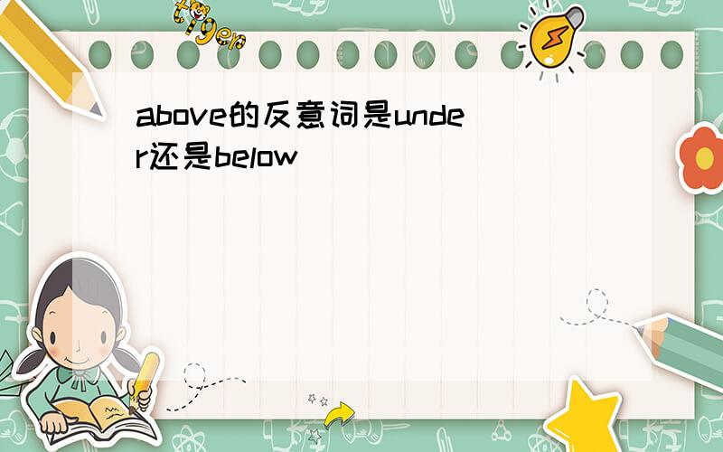 above的反意词是under还是below