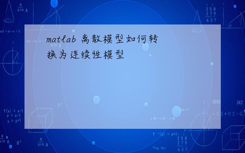 matlab 离散模型如何转换为连续性模型