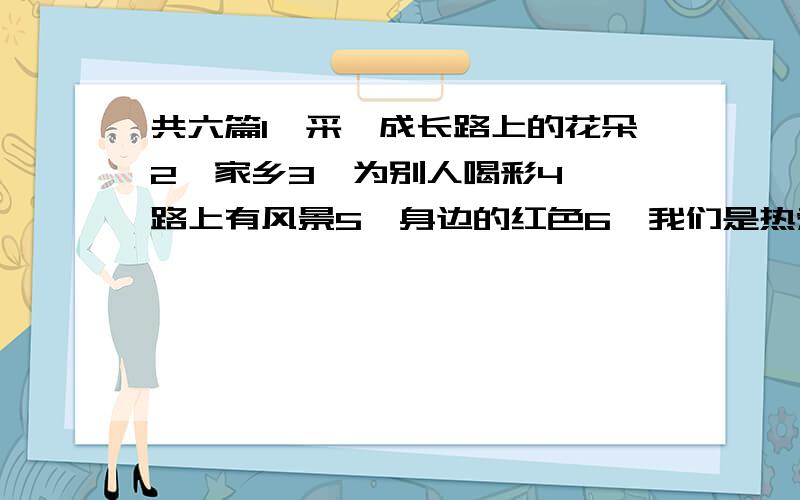 共六篇1、采撷成长路上的花朵2、家乡3、为别人喝彩4、一路上有风景5、身边的红色6、我们是热爱科学的新一代550字左右