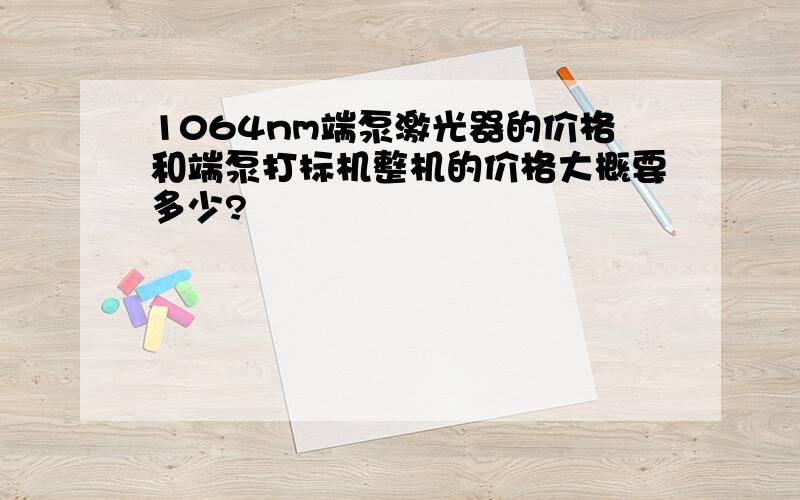 1064nm端泵激光器的价格和端泵打标机整机的价格大概要多少?