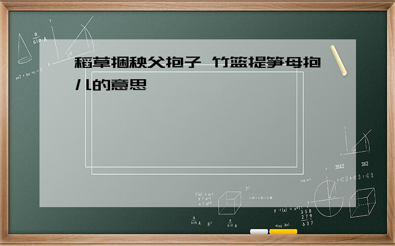 稻草捆秧父抱子 竹篮提笋母抱儿的意思