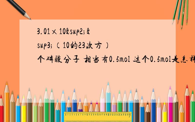 3.01×10²³（10的23次方）个磷酸分子 相当有0.5mol 这个0.5mol是怎样计算出来的?（每一步计算都要写哦,）