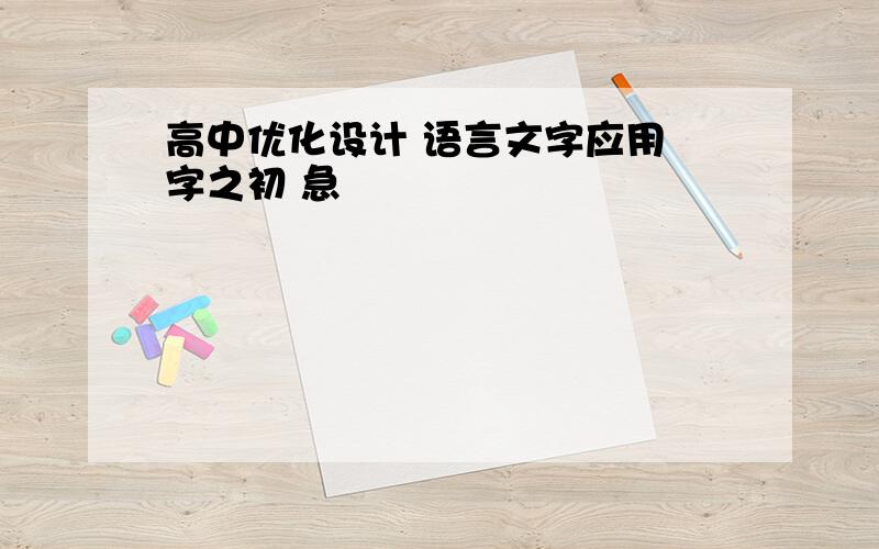 高中优化设计 语言文字应用 字之初 急