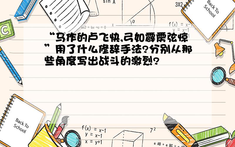 “马作的卢飞快,弓如霹雳弦惊”用了什么修辞手法?分别从那些角度写出战斗的激烈?