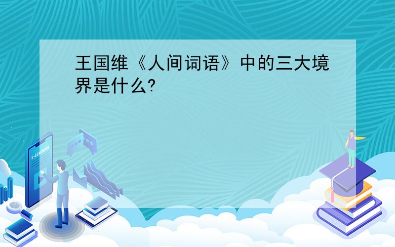 王国维《人间词语》中的三大境界是什么?