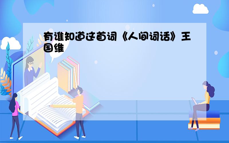 有谁知道这首词《人间词话》王国维