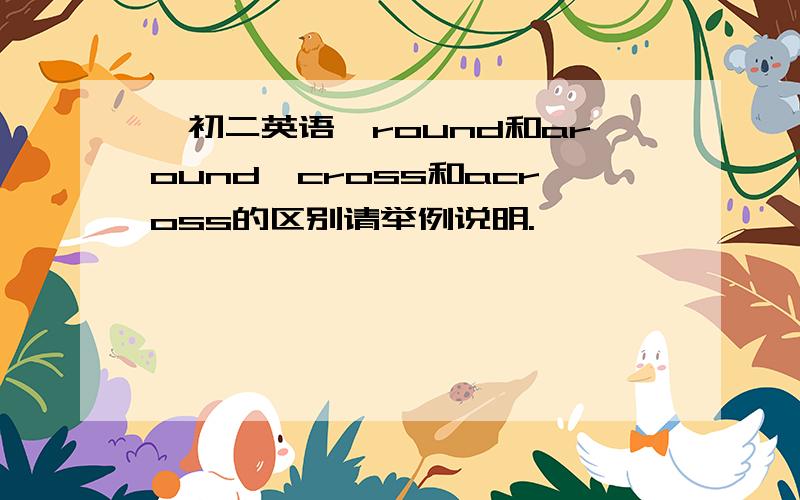 {初二英语}round和around,cross和across的区别请举例说明.