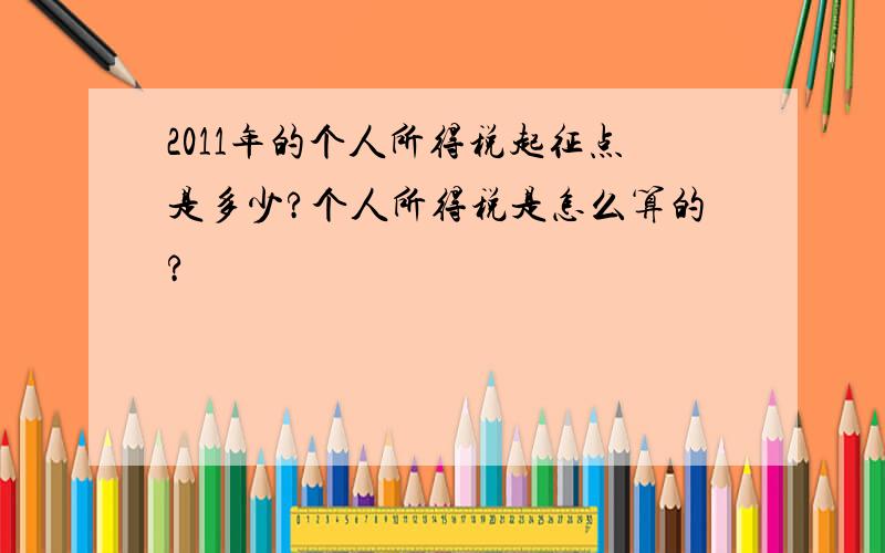 2011年的个人所得税起征点是多少?个人所得税是怎么算的?