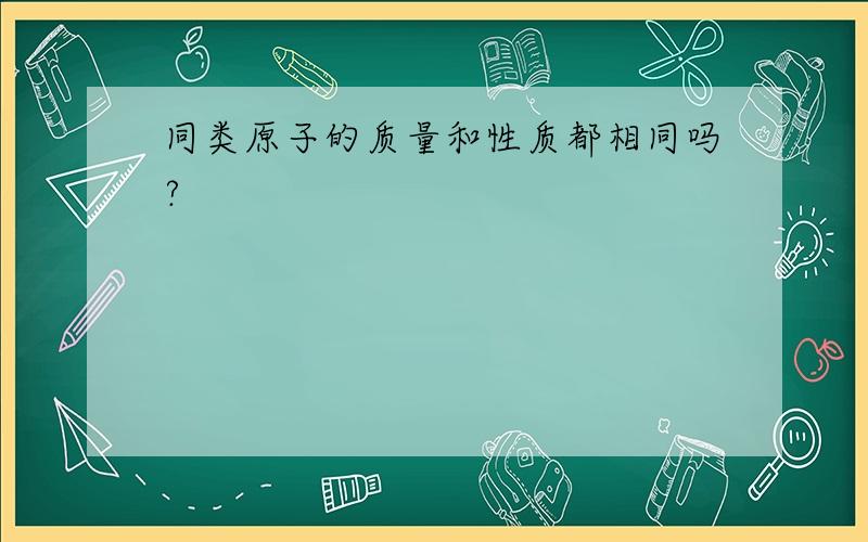 同类原子的质量和性质都相同吗?