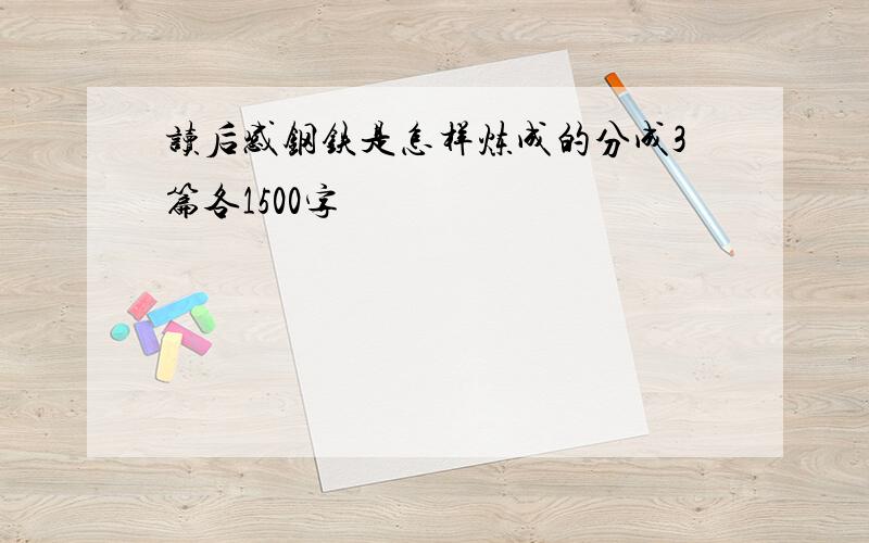 读后感钢铁是怎样炼成的分成3篇各1500字