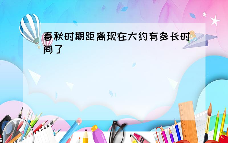 春秋时期距离现在大约有多长时间了