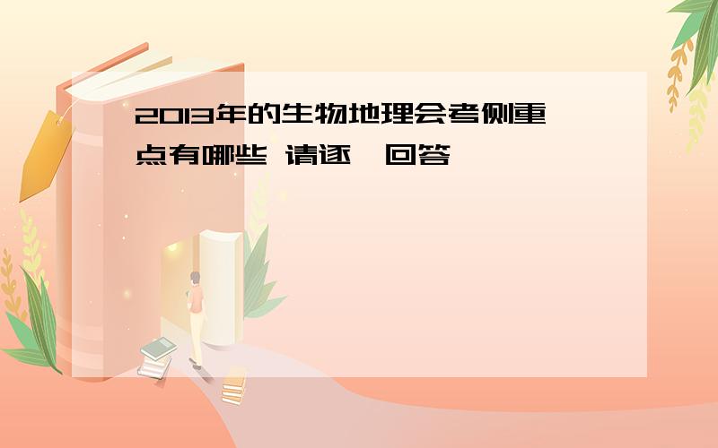 2013年的生物地理会考侧重点有哪些 请逐一回答