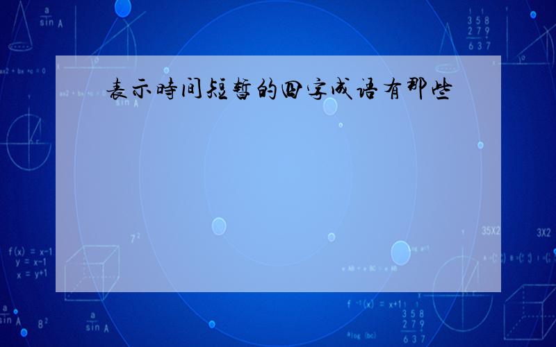 表示时间短暂的四字成语有那些