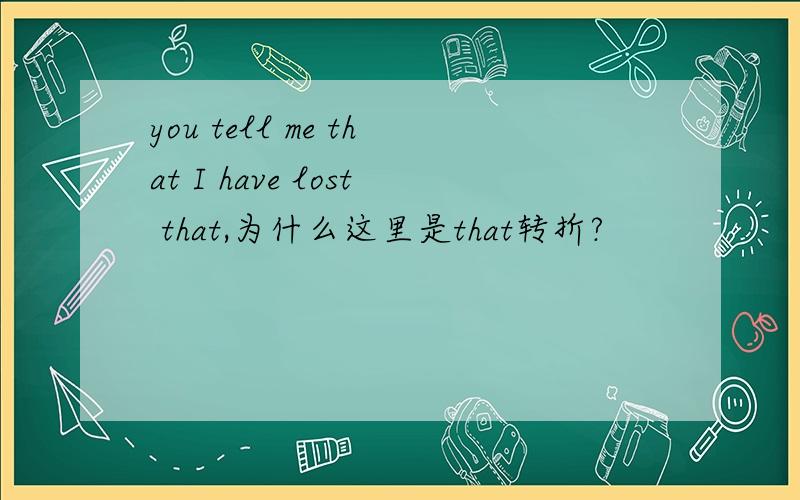 you tell me that I have lost that,为什么这里是that转折?