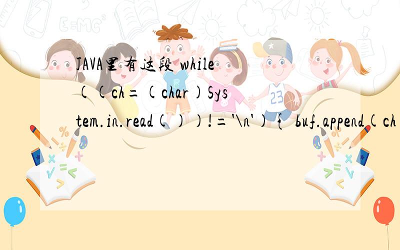 JAVA里有这段 while((ch=(char)System.in.read())!='\n'){ buf.append(ch); 请问!='\n'