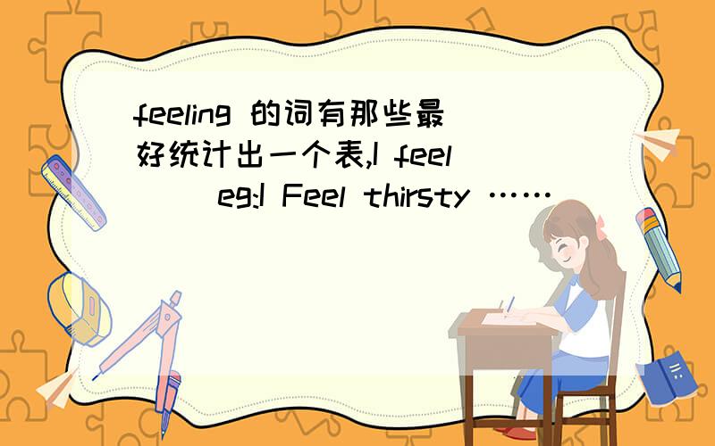 feeling 的词有那些最好统计出一个表,I feel ＿＿eg:I Feel thirsty ……